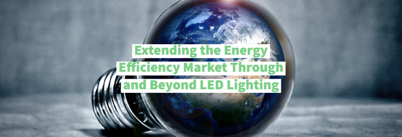 Extending the Energy Efficiency Market Through and Beyond LED Lighting